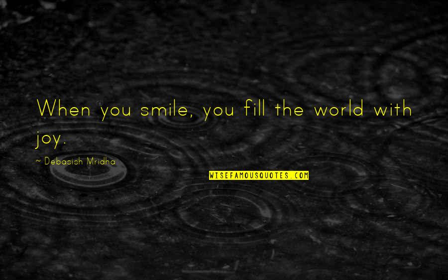 Joy And Smile Quotes By Debasish Mridha: When you smile, you fill the world with