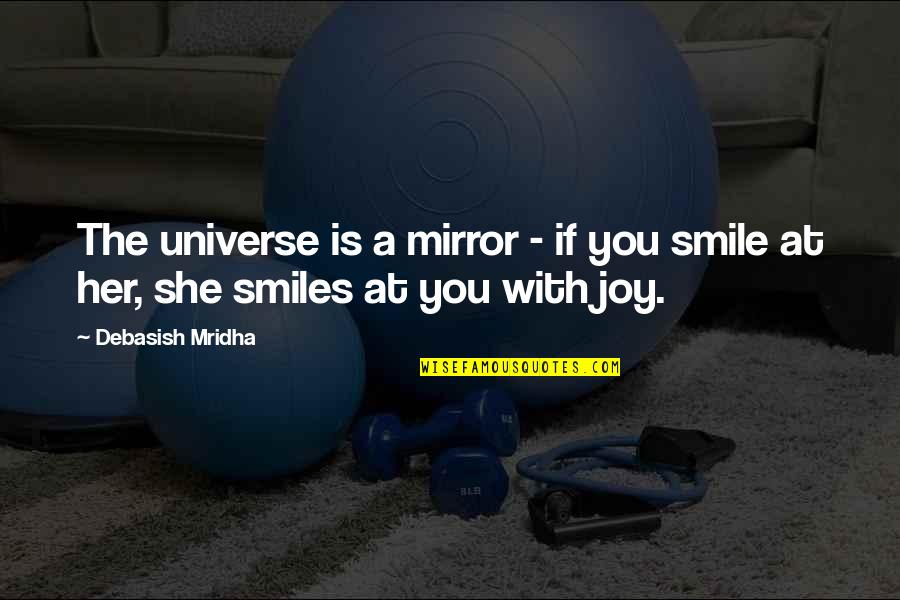 Joy And Smile Quotes By Debasish Mridha: The universe is a mirror - if you