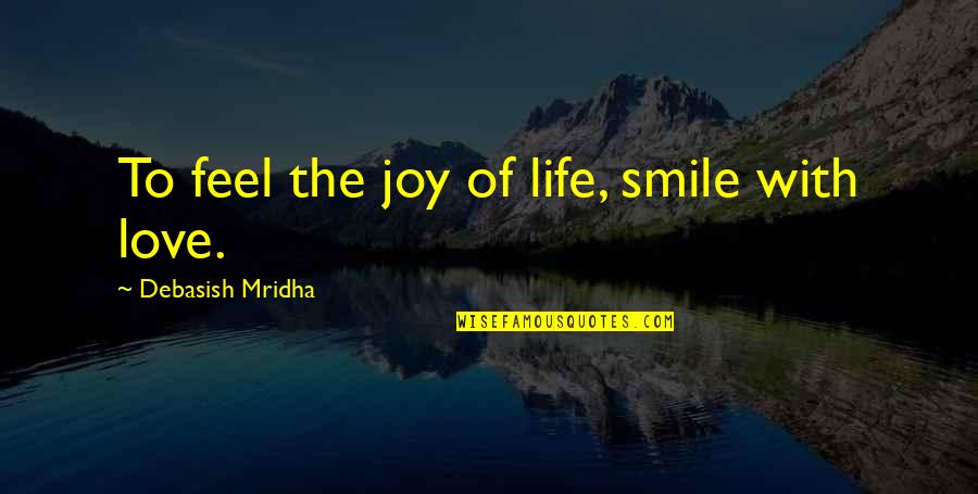 Joy And Smile Quotes By Debasish Mridha: To feel the joy of life, smile with