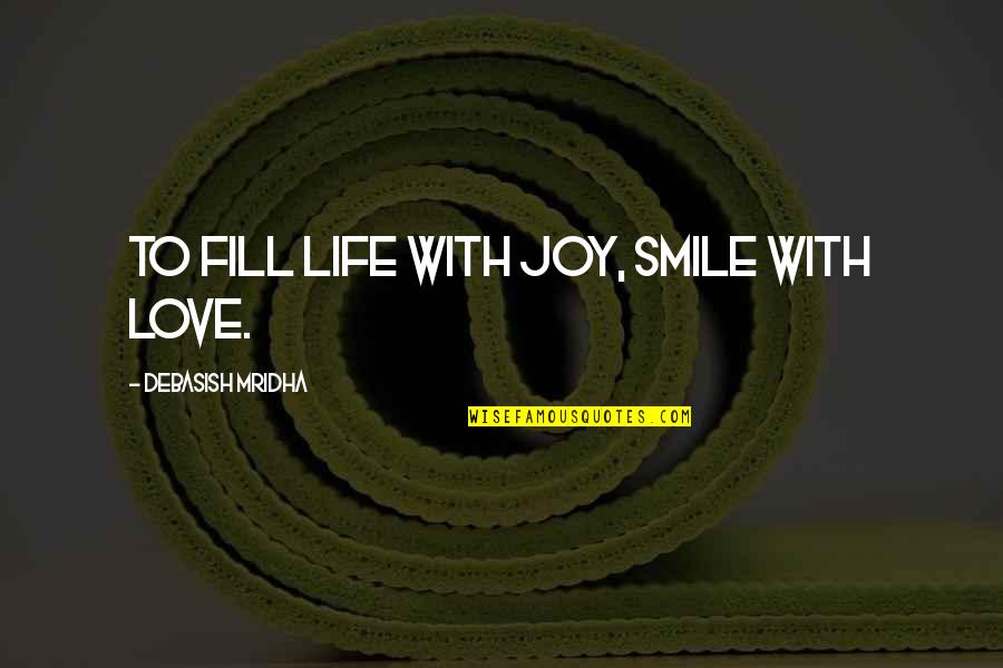 Joy And Smile Quotes By Debasish Mridha: To fill life with joy, smile with love.