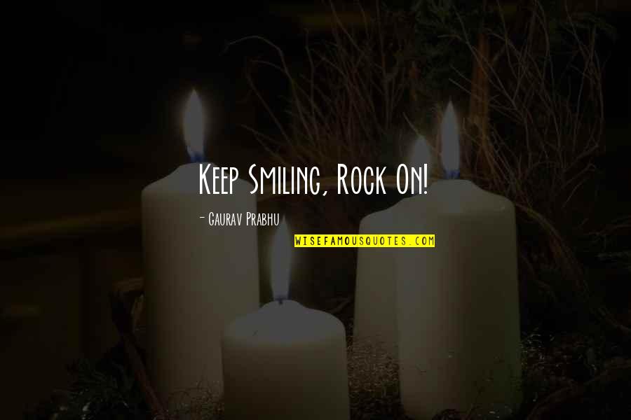 Joy And Smile Quotes By Gaurav Prabhu: Keep Smiling, Rock On!