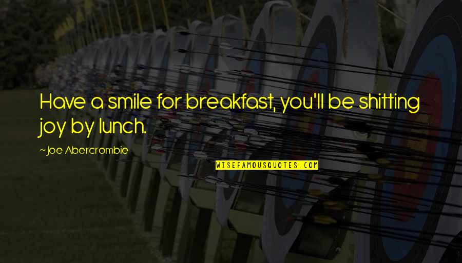Joy And Smile Quotes By Joe Abercrombie: Have a smile for breakfast, you'll be shitting