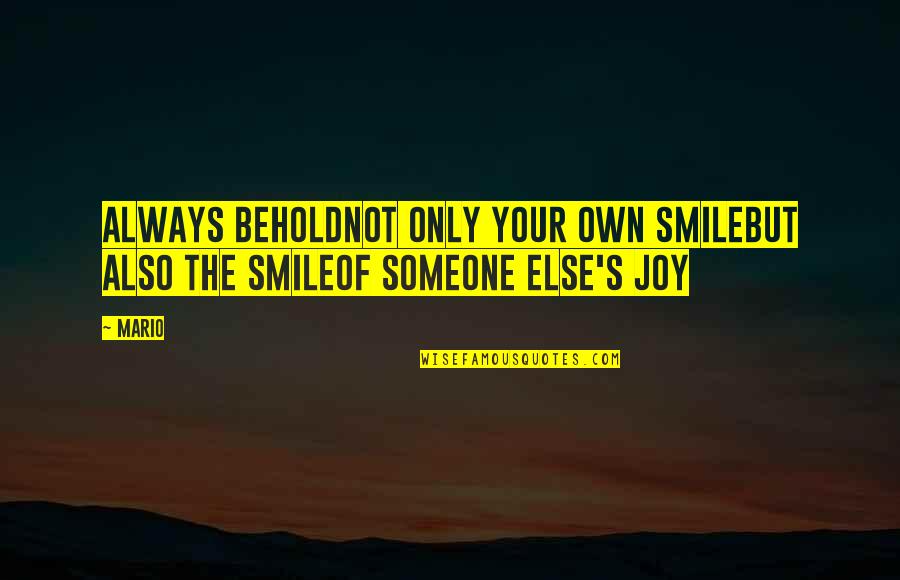 Joy And Smile Quotes By Mario: Always beholdnot only your own smilebut also the