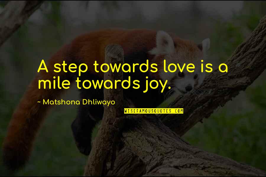 Joy And Smile Quotes By Matshona Dhliwayo: A step towards love is a mile towards