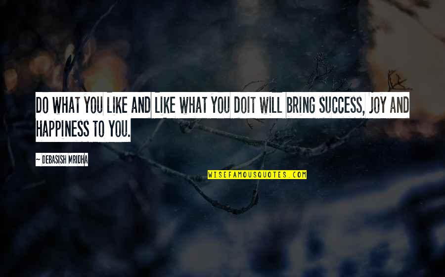 Joy And Success Quotes By Debasish Mridha: Do what you like and like what you