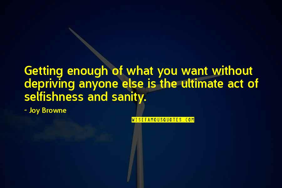 Joy And Success Quotes By Joy Browne: Getting enough of what you want without depriving