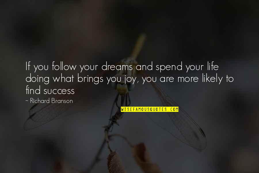 Joy And Success Quotes By Richard Branson: If you follow your dreams and spend your Joy And Success Quotes By Richard Branson: If you follow your dreams and spend your