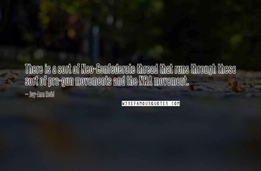 Joy-Ann Reid quotes: There is a sort of Neo-Confederate thread that runs through these sort of pro-gun movements and the NRA movement.