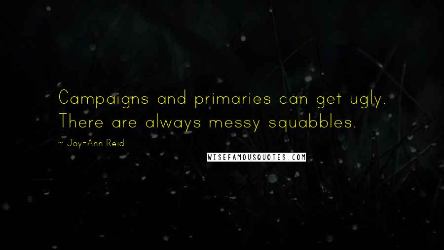 Joy-Ann Reid quotes: Campaigns and primaries can get ugly. There are always messy squabbles.