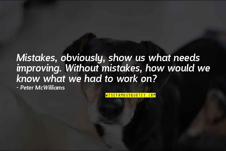 Joy Anna Miscarriage Quotes By Peter McWilliams: Mistakes, obviously, show us what needs improving. Without