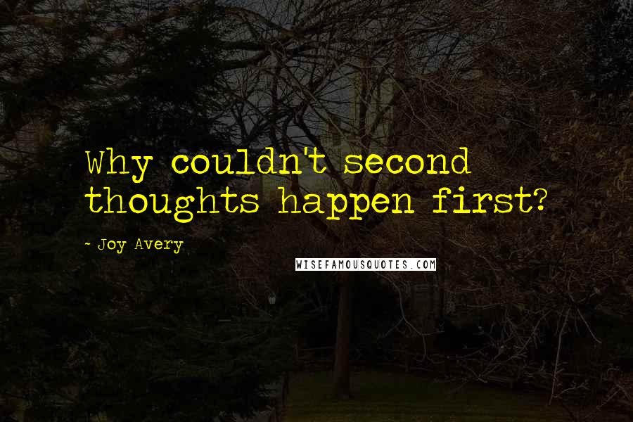 Joy Avery quotes: Why couldn't second thoughts happen first?