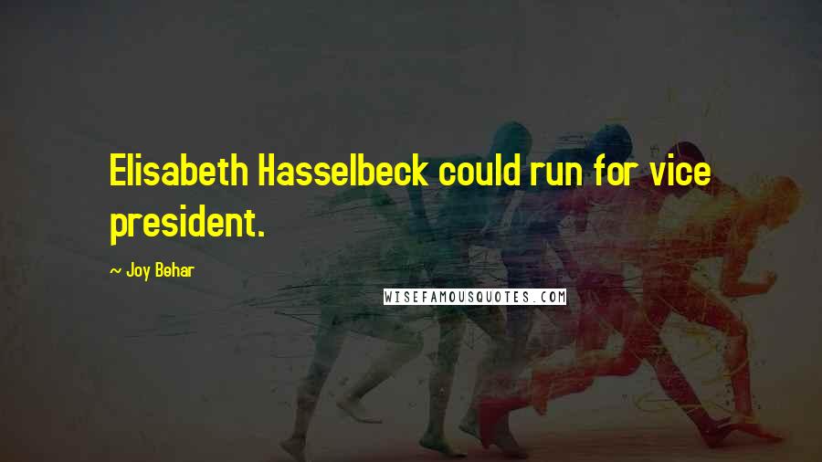 Joy Behar quotes: Elisabeth Hasselbeck could run for vice president.