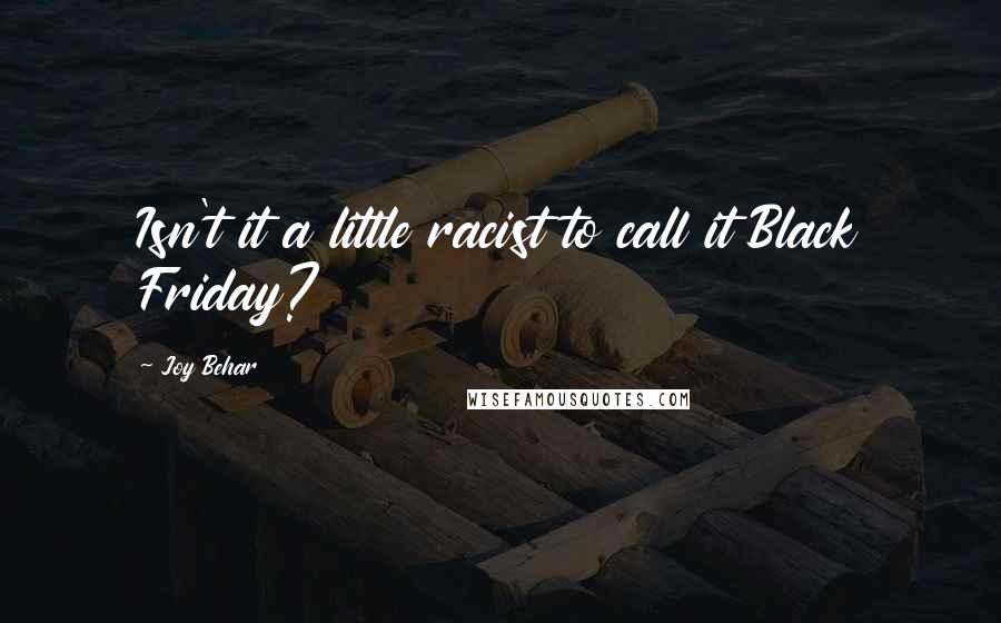 Joy Behar quotes: Isn't it a little racist to call it Black Friday?