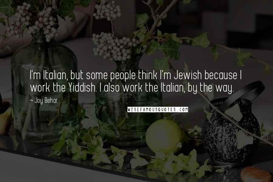 Joy Behar quotes: I'm Italian, but some people think I'm Jewish because I work the Yiddish. I also work the Italian, by the way. Joy Behar quotes: I'm Italian, but some people think I'm Jewish because I work the Yiddish. I also work the Italian, by the way.