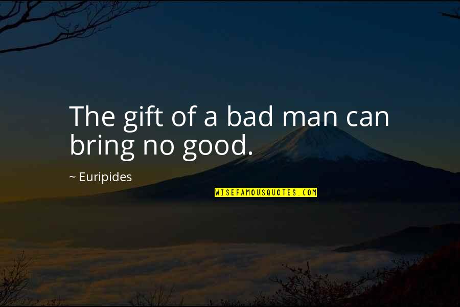 Joy Blair Quotes By Euripides: The gift of a bad man can bring Joy Blair Quotes By Euripides: The gift of a bad man can bring