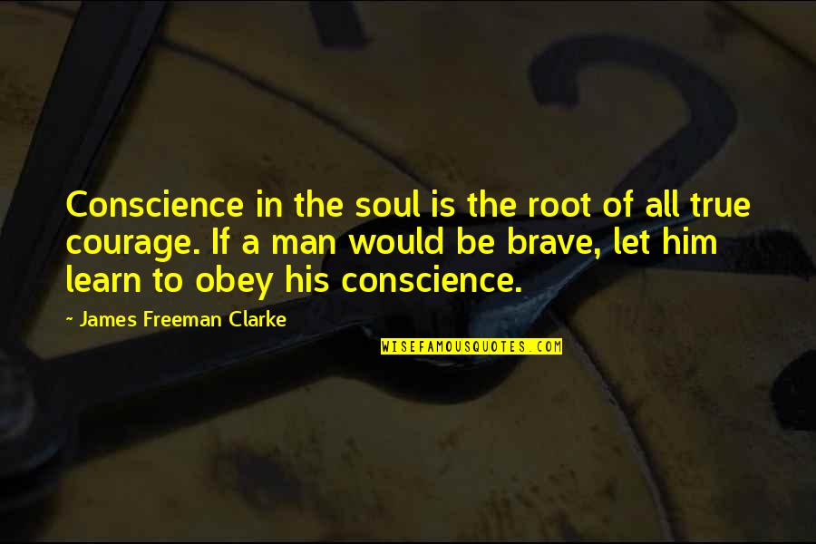 Joy Bringer Quotes By James Freeman Clarke: Conscience in the soul is the root of