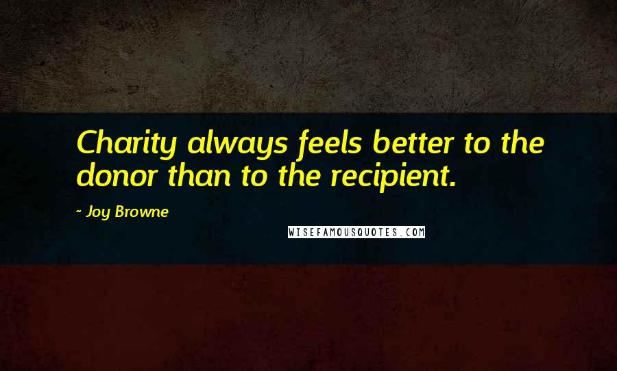Joy Browne quotes: Charity always feels better to the donor than to the recipient.