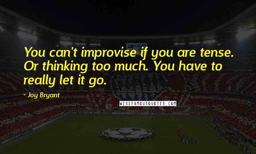 Joy Bryant quotes: You can't improvise if you are tense. Or thinking too much. You have to really let it go.