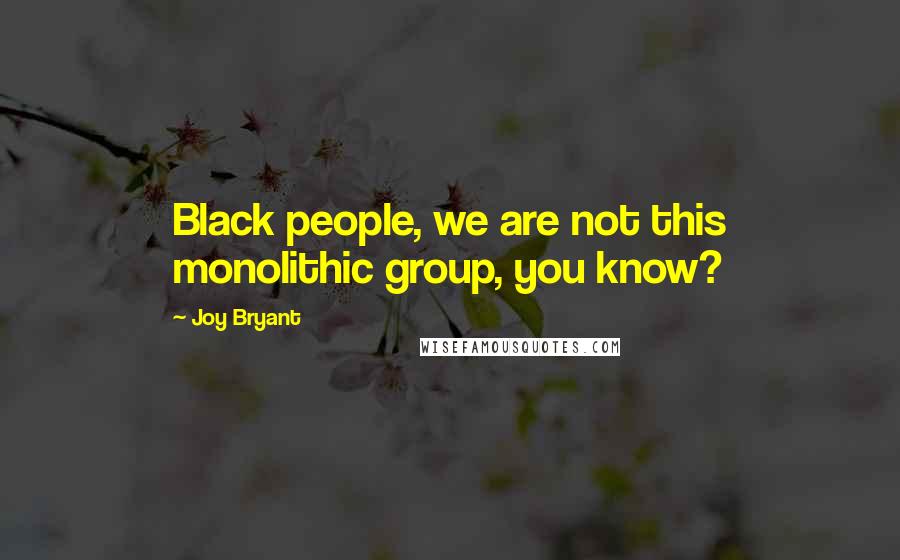 Joy Bryant quotes: Black people, we are not this monolithic group, you know?