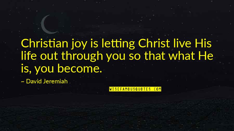 Joy Christian Quotes By David Jeremiah: Christian joy is letting Christ live His life