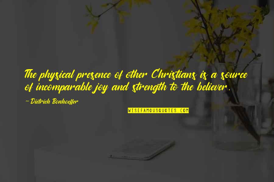 Joy Christian Quotes By Dietrich Bonhoeffer: The physical presence of other Christians is a
