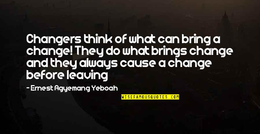 Joy Comes In The Morning Quotes By Ernest Agyemang Yeboah: Changers think of what can bring a change! Joy Comes In The Morning Quotes By Ernest Agyemang Yeboah: Changers think of what can bring a change!