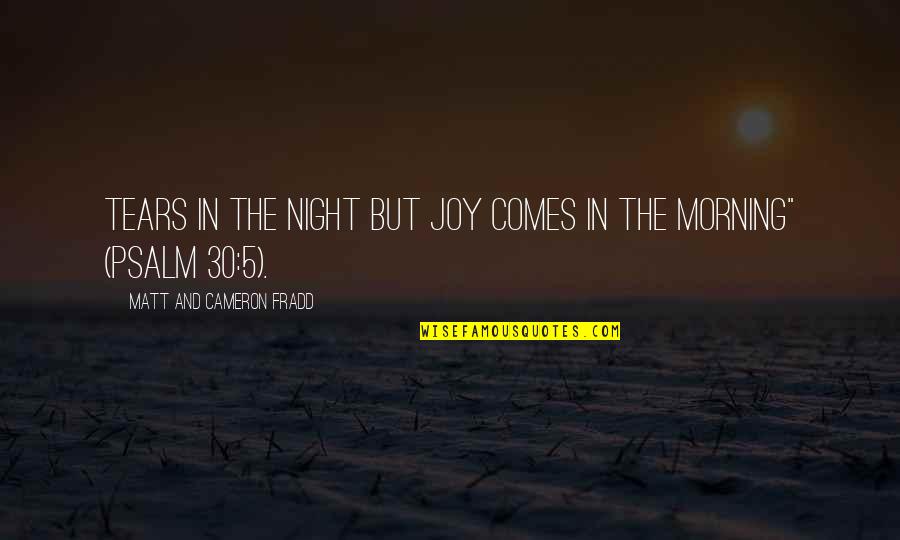 Joy Comes In The Morning Quotes By Matt And Cameron Fradd: Tears in the night but joy comes in