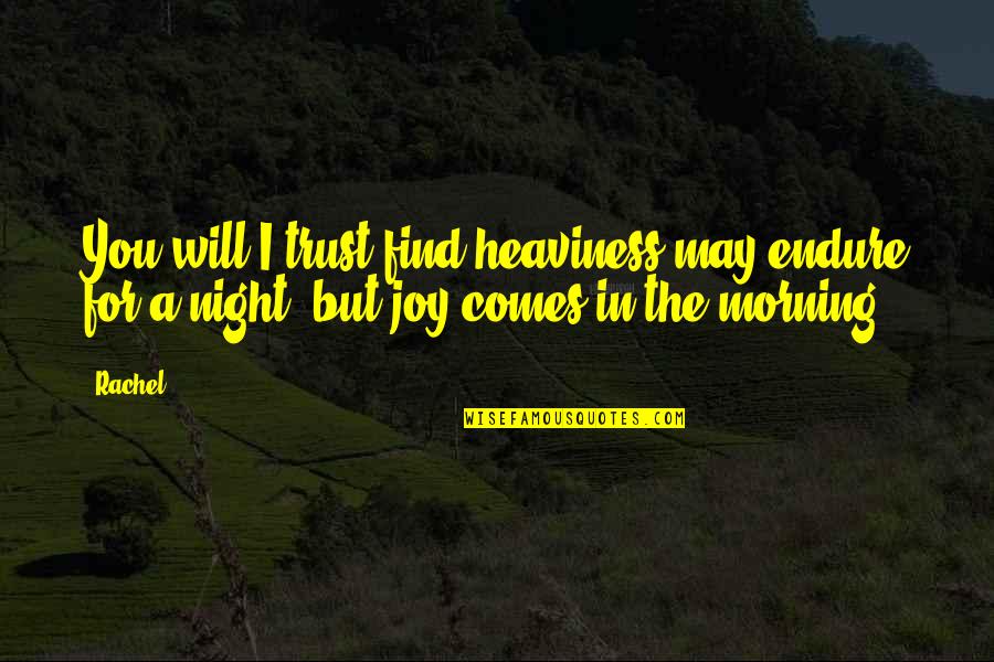Joy Comes In The Morning Quotes By Rachel: You will I trust find heaviness may endure