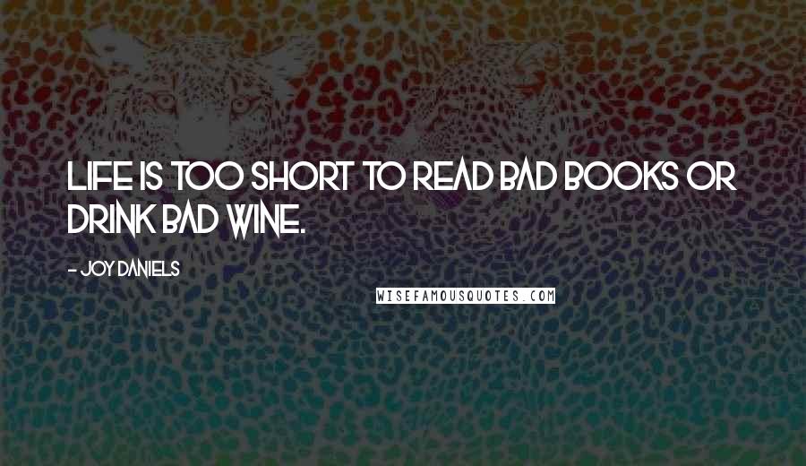 Joy Daniels quotes: Life is too short to read bad books or drink bad wine.