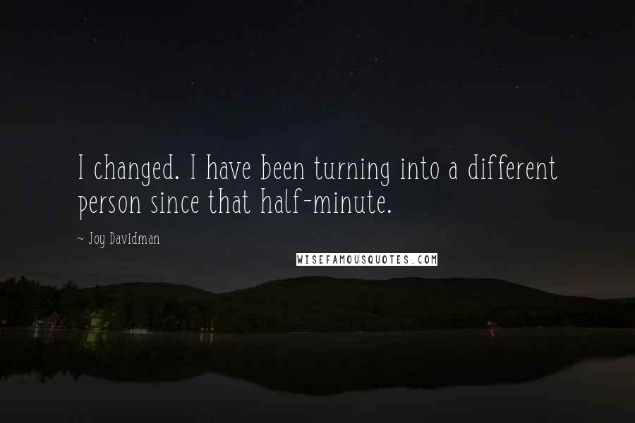 Joy Davidman quotes: I changed. I have been turning into a different person since that half-minute.