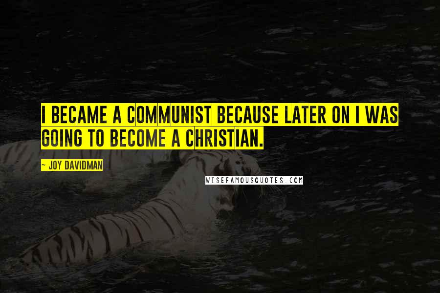 Joy Davidman quotes: I became a communist because later on I was going to become a Christian.