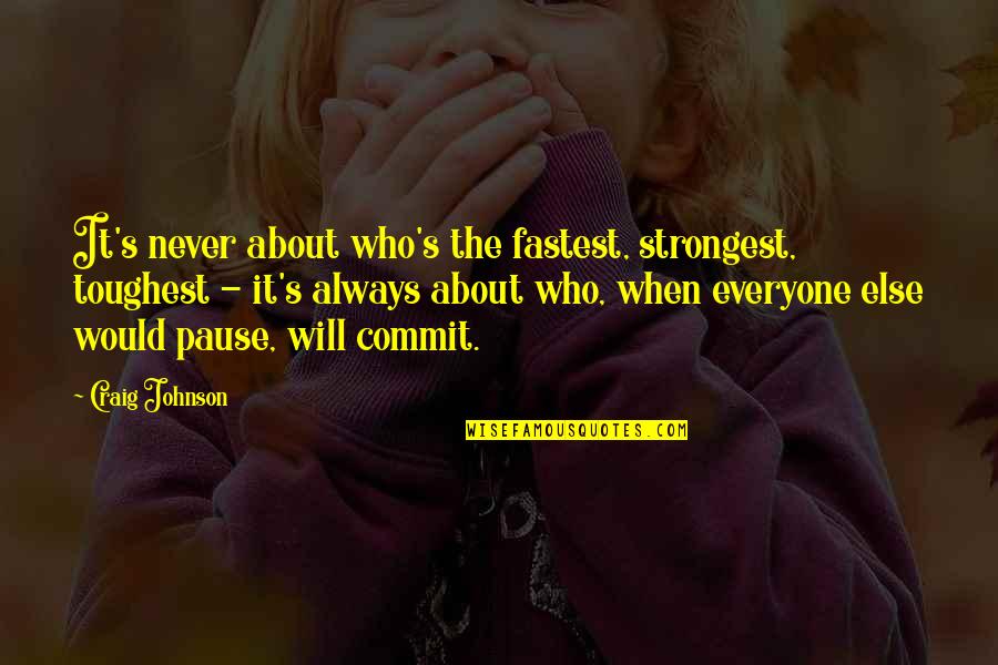 Joy Dawson Quotes By Craig Johnson: It's never about who's the fastest, strongest, toughest Joy Dawson Quotes By Craig Johnson: It's never about who's the fastest, strongest, toughest