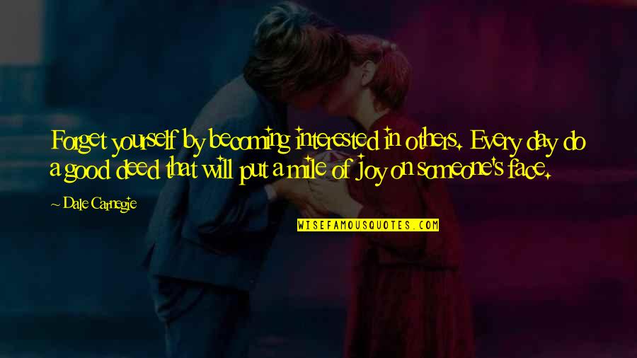 Joy Day Quotes By Dale Carnegie: Forget yourself by becoming interested in others. Every Joy Day Quotes By Dale Carnegie: Forget yourself by becoming interested in others. Every