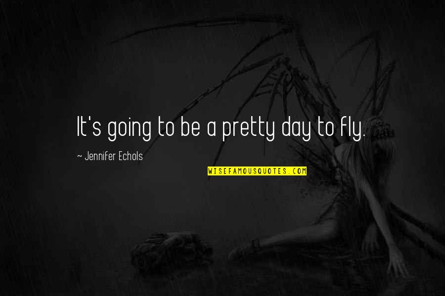 Joy Day Quotes By Jennifer Echols: It's going to be a pretty day to Joy Day Quotes By Jennifer Echols: It's going to be a pretty day to