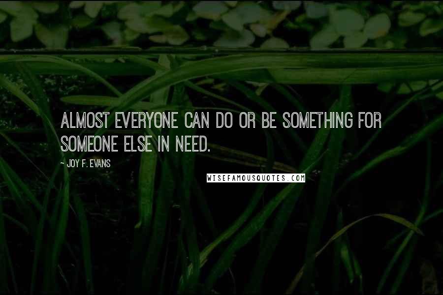 Joy F. Evans quotes: Almost everyone can do or be something for someone else in need.