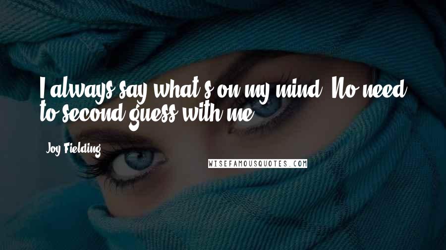 Joy Fielding quotes: I always say what's on my mind. No need to second guess with me.