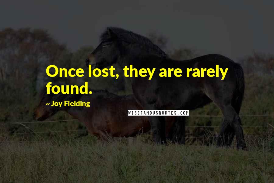 Joy Fielding quotes: Once lost, they are rarely found.