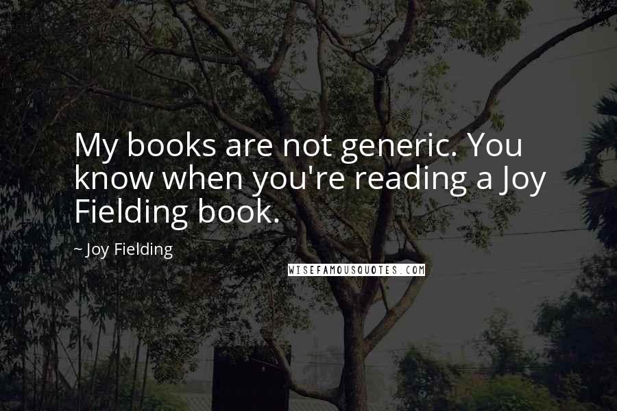 Joy Fielding quotes: My books are not generic. You know when you're reading a Joy Fielding book.