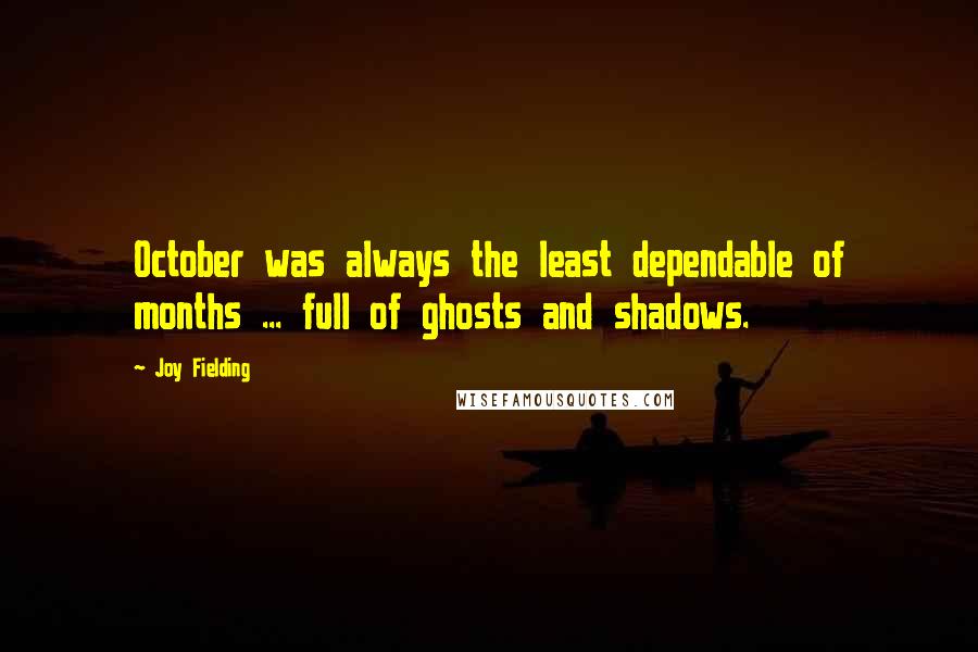 Joy Fielding quotes: October was always the least dependable of months ... full of ghosts and shadows.