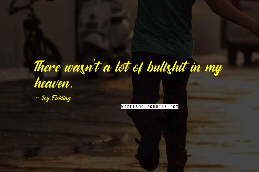 Joy Fielding quotes: There wasn't a lot of bullshit in my heaven.