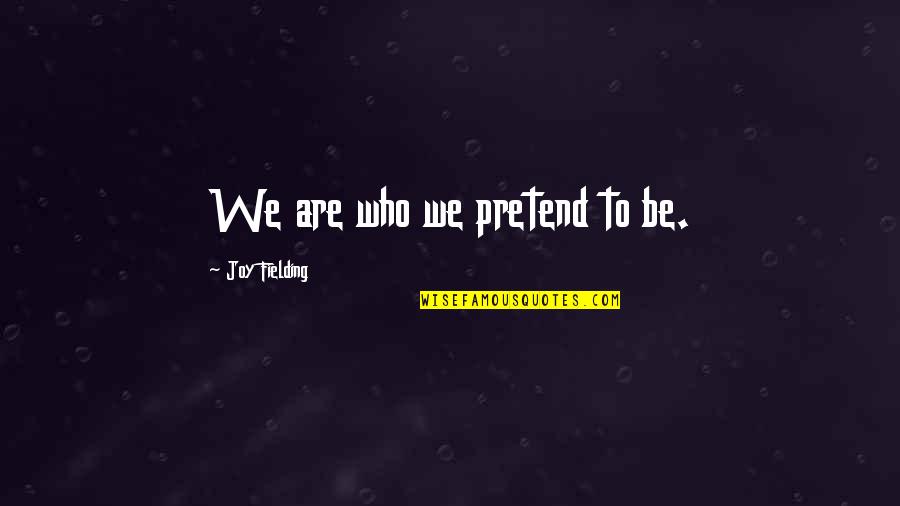 Joy Fielding Quotes By Joy Fielding: We are who we pretend to be.