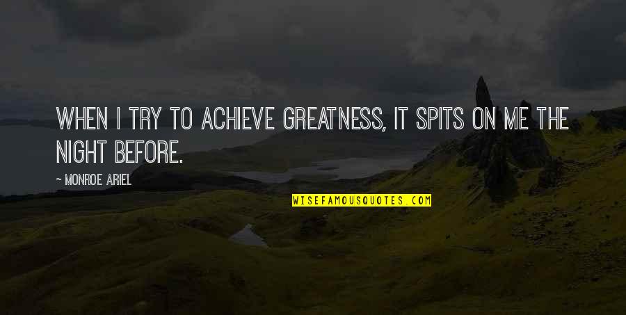 Joy Fielding Quotes By Monroe Ariel: When I try to achieve greatness, it spits