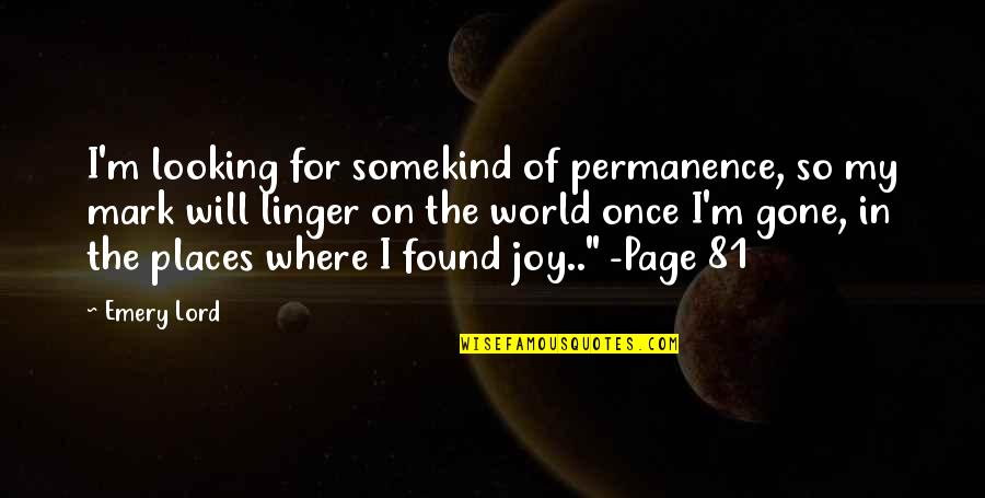 Joy From The Lord Quotes By Emery Lord: I'm looking for somekind of permanence, so my