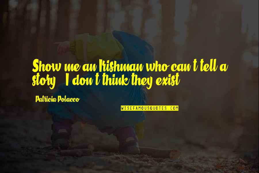 Joy Funny Quotes By Patricia Polacco: Show me an Irishman who can't tell a Joy Funny Quotes By Patricia Polacco: Show me an Irishman who can't tell a
