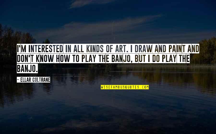 Joy Gaiam Quotes By Ellar Coltrane: I'm interested in all kinds of art. I Joy Gaiam Quotes By Ellar Coltrane: I'm interested in all kinds of art. I