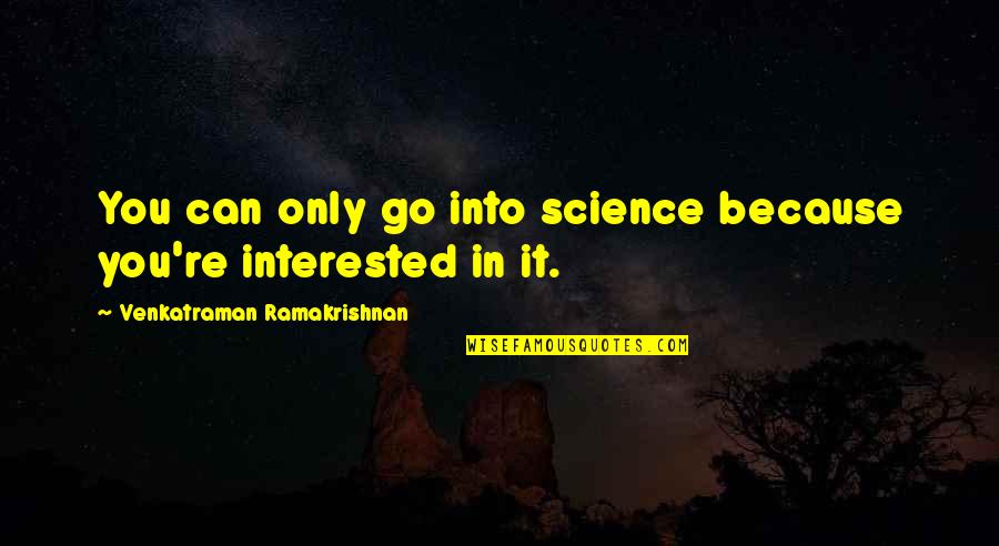 Joy Gaiam Quotes By Venkatraman Ramakrishnan: You can only go into science because you're Joy Gaiam Quotes By Venkatraman Ramakrishnan: You can only go into science because you're