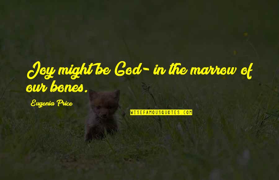Joy God Quotes By Eugenia Price: Joy might be God- in the marrow of Joy God Quotes By Eugenia Price: Joy might be God- in the marrow of