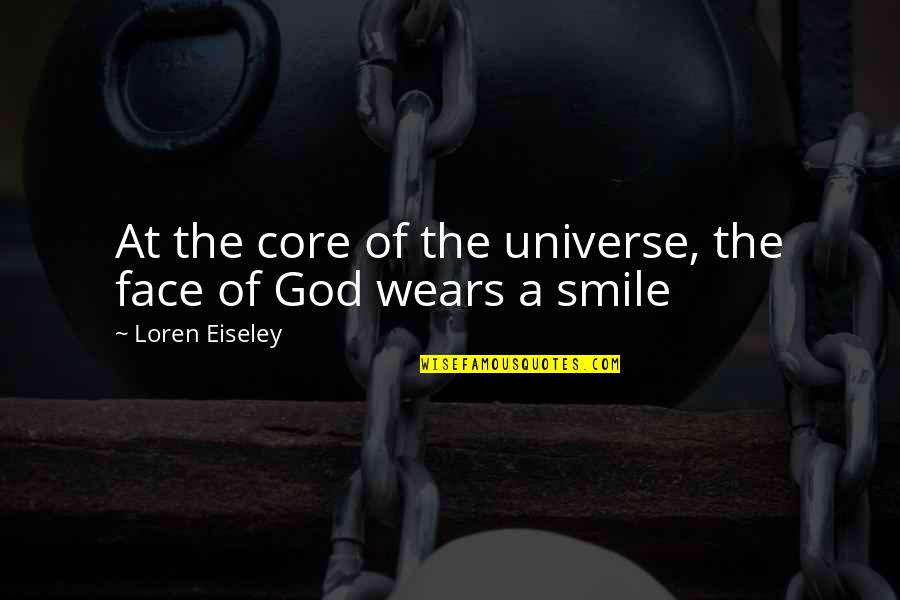 Joy God Quotes By Loren Eiseley: At the core of the universe, the face Joy God Quotes By Loren Eiseley: At the core of the universe, the face
