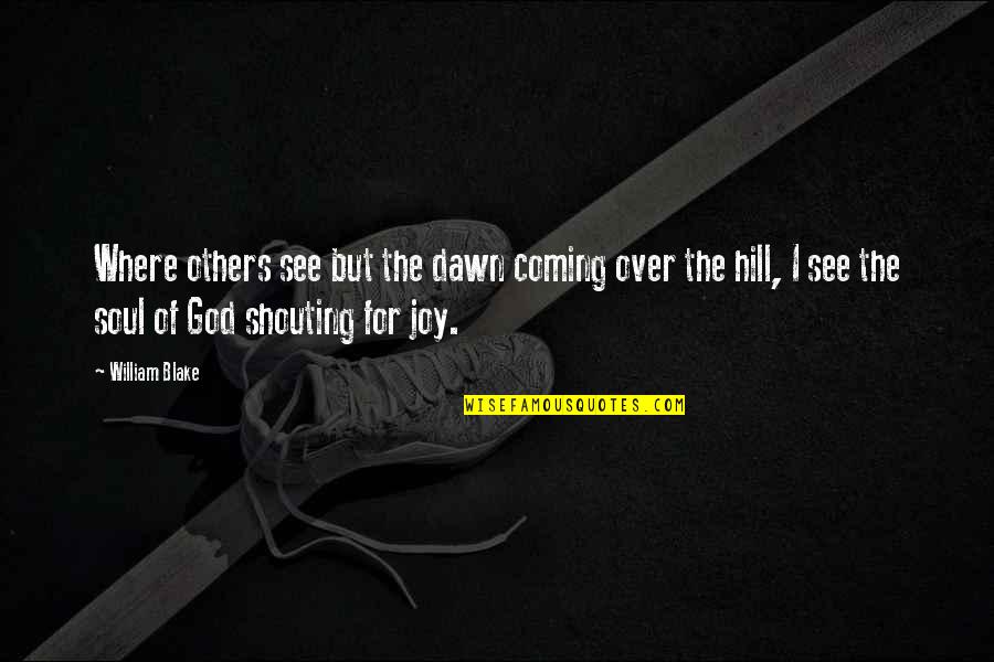 Joy God Quotes By William Blake: Where others see but the dawn coming over Joy God Quotes By William Blake: Where others see but the dawn coming over