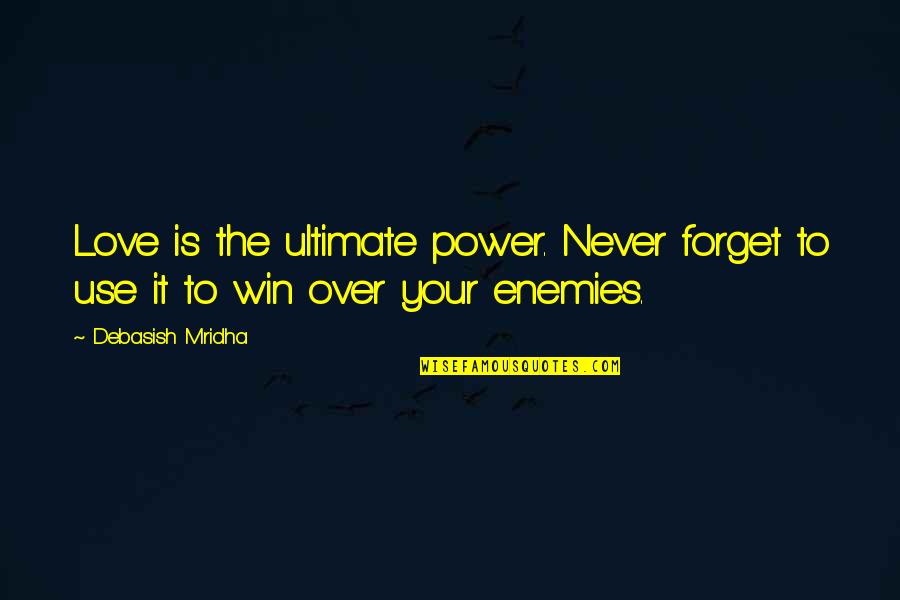 Joy Goswami Quotes By Debasish Mridha: Love is the ultimate power. Never forget to